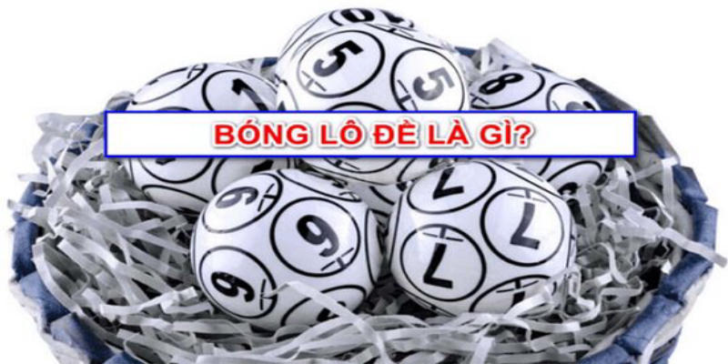 Bóng Lô Đề Là Gì? Tìm Hiểu Khái Niệm Này Cùng Xosocamau