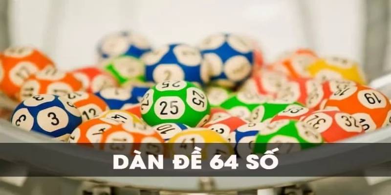 Cẩm Nang Cách Lập Dàn Đề 64 Số Bất Tử Giúp Đánh Quanh Năm