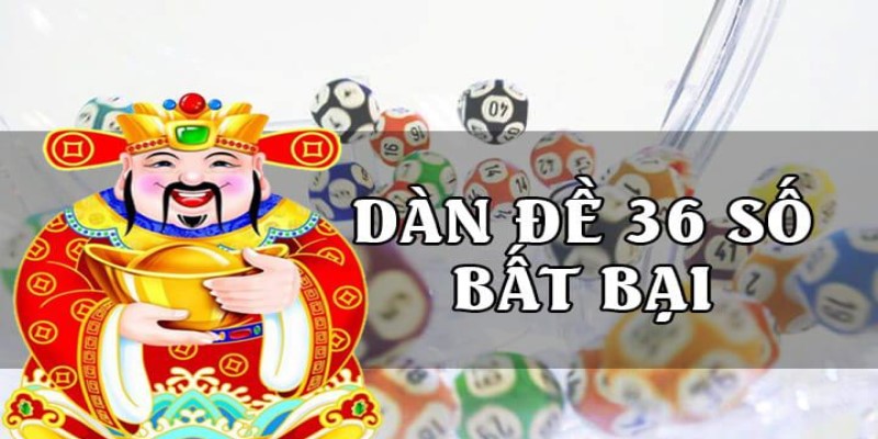 Dàn Đề 36 Số Bất Bại Là Gì? Cách Xây Dàn Đề Chơi Lâu Dài