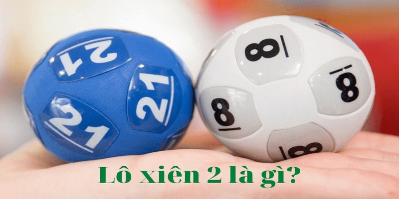 Lô xiên 2 là gì? Đánh xiên 2 ăn bao nhiêu?
