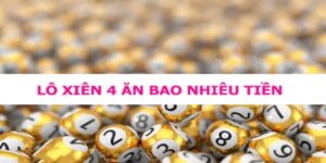 Tìm Hiểu Về Lô Xiên 4 Ăn Bao Nhiêu Và Các Bí Quyết Chơi Hay 