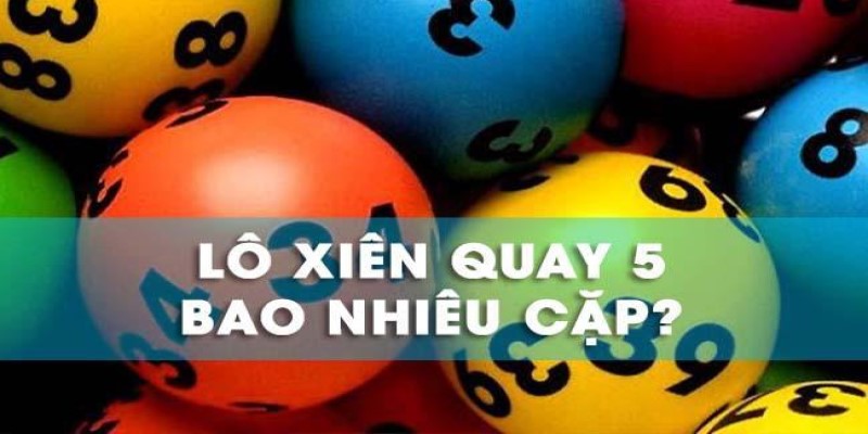 Tính tiền trong xiên quay 5 có mấy cặp chính xác